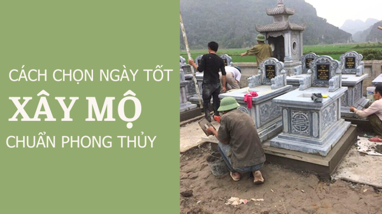 CÁCH CHỌN NGÀY TỐT XÂY MỘ CHUẨN PHONG THỦY