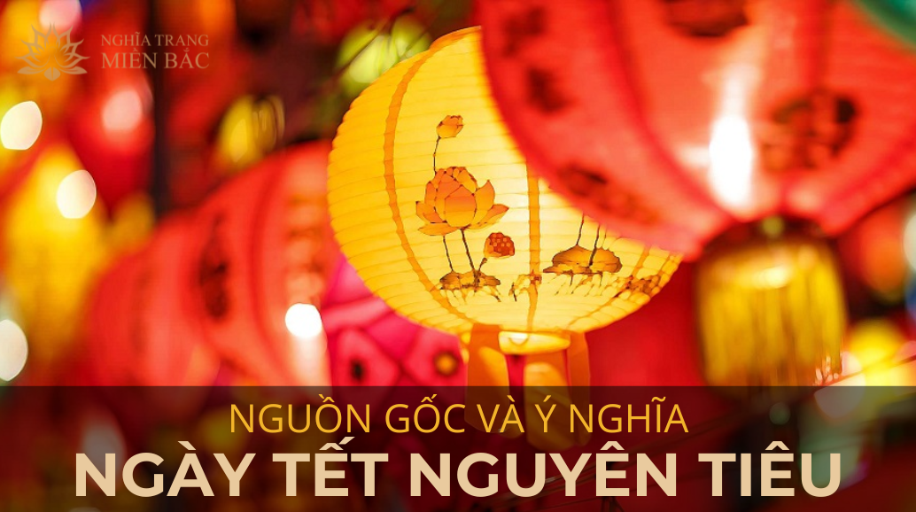 Nguồn gốc và ý nghĩa ngày Tết Nguyên Tiêu